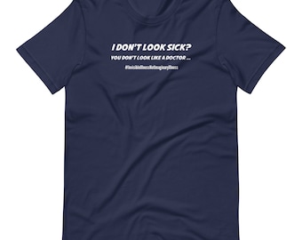 May include: Navy blue t-shirt with white text that reads "I don't look sick? You don't look like a doctor... #InvisibleIllnessNotImaginaryIllness"