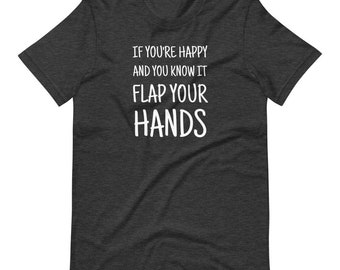If you&#39;re happy and you know it flap your hands T-Shirt - Autism shirt - disability awareness shirt - autism advocate - world autism day