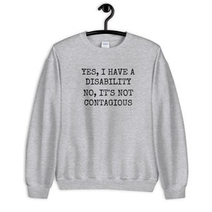 Yes I have a disability. No it&#39;s not contagious Sweatshirt - Diversely Human - Disability awareness - Inclusion - end the stigma - diversity