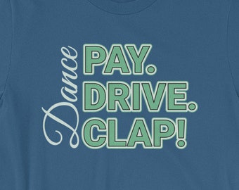 Dance Mom or Dance Dad Shirt-Pay, Drive, Clap-Dance Competition T-shirt