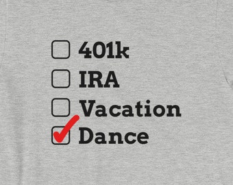 Dance Dad or Dance Mom Funny Competition Shirt-401k, IRA, Vacation, or Dance