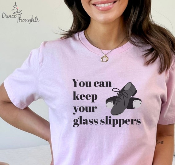 Tap Dance Shirt Keep Your Glass Slippers Funny Recital Gift Tap Dance Shirt Keep Your Glass Slippers Funny Recital Gift
