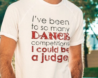May include: White t-shirt with a distressed graphic that reads "I've been to so many DANCE competitions I could be a judge".