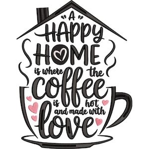 May include: Black and white embroidered design featuring the text "A HAPPY HOME is where the coffee is hot and made with love." The design is shaped like a house and a coffee cup, with pink hearts.