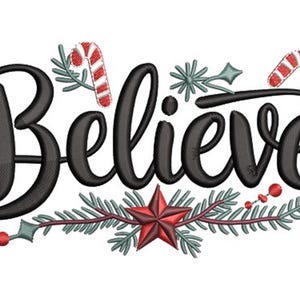 May include: Black embroidered word "Believe" in a cursive font, decorated with Christmas elements. Includes candy canes, a red star, and sprigs of pine and berries. A festive design for the holiday season.