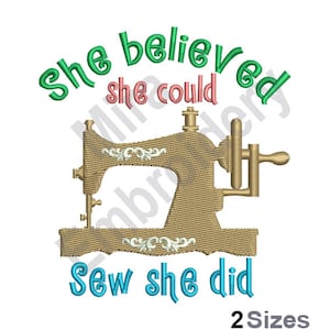 May include: Embroidered design featuring a sewing machine with the text "She believed she could sew she did" in green, pink, and blue lettering. The design is available in two sizes.