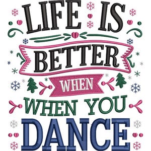 May include: An embroidered design with the words "LIFE IS BETTER WHEN YOU DANCE" in black, pink, green, and blue. The design includes snowflakes, hearts, and Christmas trees, creating a festive and cheerful aesthetic.