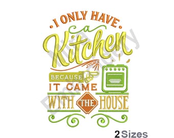 I only Have A Kitchen, Cause it came with the house - Machine Embroidery Design , Embroidery Designs, Embroidery Patterns, Embroidery Files