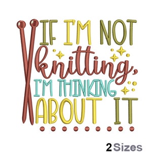 May include: Embroidered design with two knitting needles and the text "If I'm not knitting, I'm thinking about it." The text is in various colors, including yellow, green, red, and blue. There are also small stars and dots.
