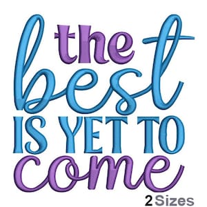 May include: Embroidered design with the text "the best is yet to come" in blue and purple lettering. The text is in a cursive font. The design is available in two sizes.