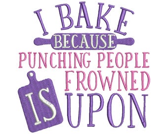 I Bake Because Punching People Is Frowned Upon Machine Embroidery Design / 2 Sizes Baking Embroidery Pattern /I Bake Digital Embroidery File