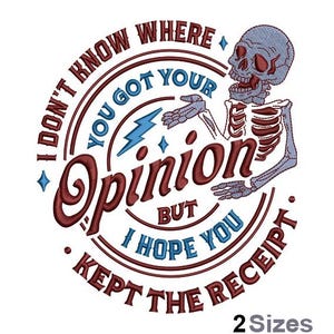 May include: Embroidered design featuring a skeleton with a blue skull and rib cage, and the text "I DON'T KNOW WHERE YOU GOT YOUR Opinion BUT I HOPE YOU KEPT THE RECEIPT". Includes a lightning bolt and the text "2 Sizes".