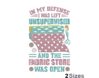 May include: Embroidered design with the text "In my defense I was left unsupervised and the fabric store was open". The design features a stack of fabric rolls, a spool of thread, a button, and a pair of scissors.
