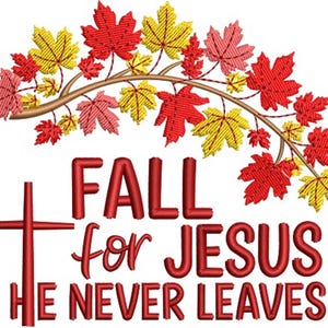 May include: An embroidered design featuring a cross and the words "FALL for JESUS HE NEVER LEAVES" in red. Above the text is a branch with red, yellow, and pink maple leaves.