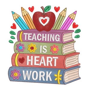 May include: An embroidered design featuring a stack of books with the words "TEACHING IS HEART WORK." A red apple with a heart sits atop the books, with pencils and hearts surrounding the books. The design is in various colors.