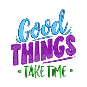 Embroidery Design: Good Things Take Time | Inspirational Quote, Motivational Embroidery - Machine Embroidery Design, Embroidery Pattern