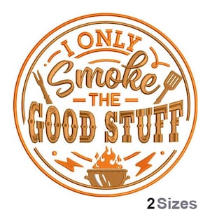 May include: Circular orange and brown design with the text "I ONLY Smoke THE GOOD STUFF". The design includes a fork, spatula, lightning bolts, and a grill with flames. The text is in a stylized font.