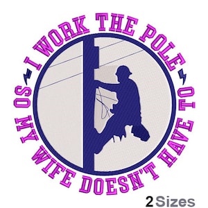 May include: A pink and white embroidery design with the text "I work the pole so my wife doesn't have to". The design features a silhouette of a person climbing a utility pole.