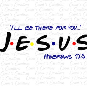 I&#39;ll be there for you - JESUS Hebrews 13:5 Sublimation tshirt digital design - png