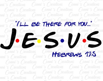 I'll be there for you - JESUS Hebrews 13:5 Sublimation tshirt digital design - png