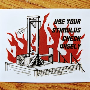 May include: A black and white illustration of a guillotine with a price tag that says $1200. The guillotine is set on fire and the text "USE YOUR STIMULUS CHECK WISELY" is written in black letters on a red background.