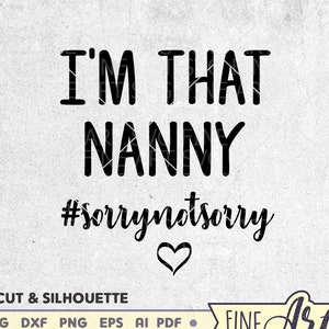 I’m That Nanny SVG, Sorry Not Sorry Svg, Nana shirt svg, Funny quote svg, Cricut & Silhoutte cut files, Blessed Nana Svg, Png Dxf Eps Pdf Ai