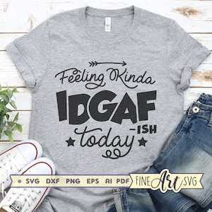 Feeling Kinda IDGAF-ish Today SVG Cut File, IDGAF Svg Shirt Design, files for Cricut and Silhouette, Funny Sarcastic Quote Svg Clip Art