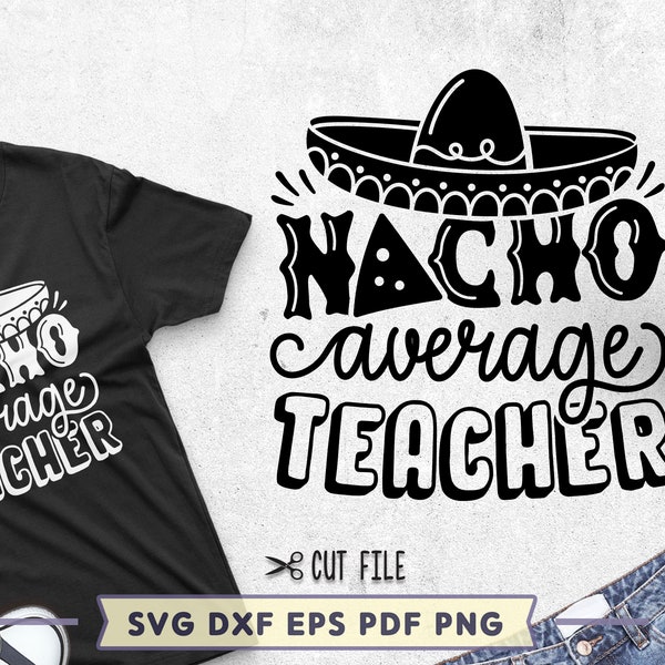 Nacho Average Teacher SVG, Cinco De Mayo SVG, Back To School Svg, Funny Teacher Svg, Sombrero Svg, Teacher Gift, Cricut Silhouette Cut Files