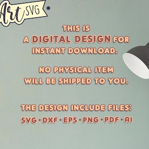 May include: A digital design for instant download. No physical item will be shipped to you. The design includes files: SVG, DXF, EPS, PNG, PDF, AI.