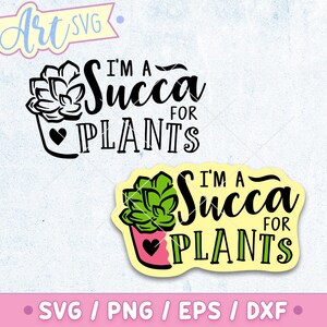 I’m a Succa for Plants SVG, Plant lover svg, Funny Succulent Decal Svg Cut File, Cactus Svg File, Layered Svg Design, Svg Dxf Eps Png Pdf