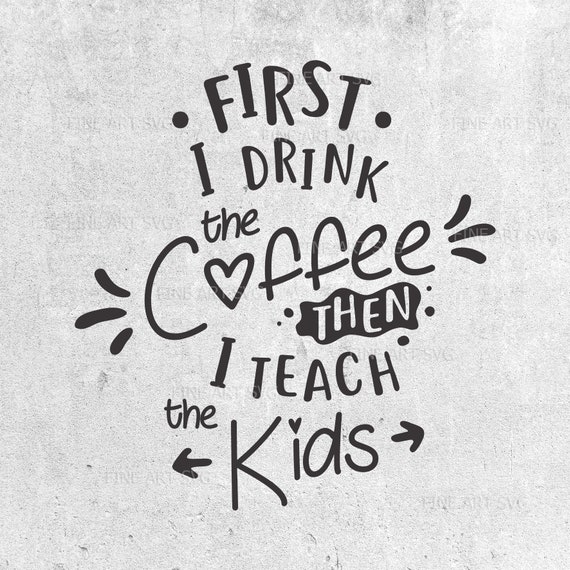 Download First I drink the coffee svg Teacher svg Teacher quote svg | Etsy
