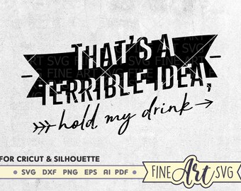 Terrible Idea Hold My Drink SVG: Funny Quote, Cricut & Silhouette (Digital Download)