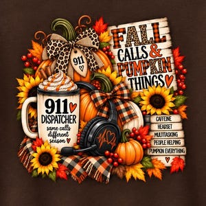 May include: A dark brown crewneck sweatshirt featuring a graphic print of pumpkins, sunflowers, a coffee mug labeled 911 DISPATCHER, and a headset. The text reads FALL CALLS & PUMPKIN THINGS, 911 DISPATCHER, and CAFFEINE, HEADSET, MULTITASKING, PEOPLE HELPING, PUMPKIN EVERYTHING.