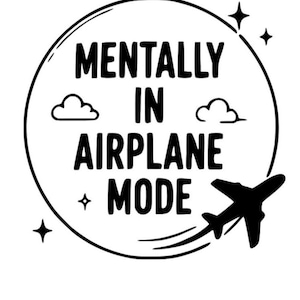 May include: A black and white circular graphic design featuring the text MENTALLY IN AIRPLANE MODE in a bold sans-serif font. The design includes two small clouds, four four-pointed stars, and a silhouette of an airplane flying along a curved path.