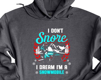 I Dont Snore I Dream Im A Snowmobile, Snowmobile Hoodie, Sledding Hoodie, Snowmobile, Snow Sport, Sledding Shirt, Winter Sport, Snow Machine