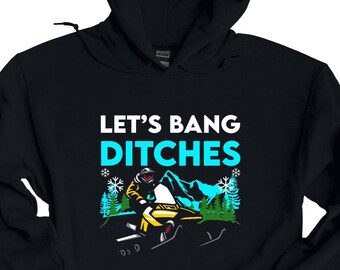 Snowmobile Hoodie, Let's Bang Ditches, Funny Sledding Hoodie, Snowmobile Gift, Snow Sport, Winter Sport Hoodie, Snow Machine Gift,