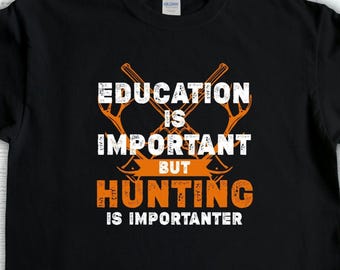 Funny Hunting Shirt, Education Is Important But Hunting Is Importanter, Deer Hunter Shirt, Hunting Dad Tee, Hunting Gifts for Men