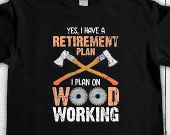 I Have a Retirement Plan I Plan On Woodworking, Woodworker Gift, Woodworking Shirt, Funny Carpenter T-Shirt, Handyman Shirt