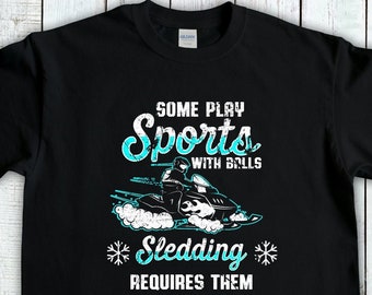 Some Play Sports With Balls, Sledding Requires Them, Snowmobile Gift, Snow Sport, Sledding T-Shirt, Winter Sport Tee, Snow Machine Gift