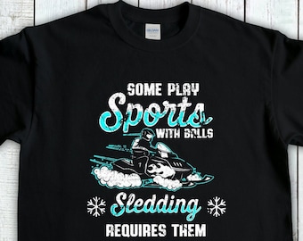 Some Play Sports With Balls, Sledding Requires Them, Snowmobile Gift, Snow Sport, Sledding T-Shirt, Winter Sport Tee, Snow Machine Gift
