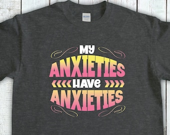 My Anxieties Have Anxieties, Motivational Quote, Funny Anxiety Shirt, Kindness Matters, Self Care tshirt, Positive Quote, Mindfullness