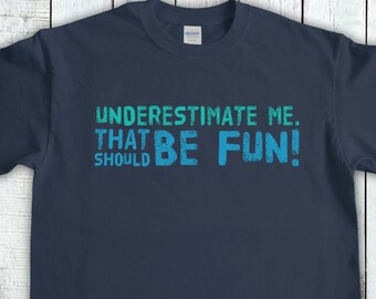 Underestimate Me That Should Be Fun Short Sleeve T-Shirt!  Funny, Sarcastic Humor Tee Perfect Gag Gift