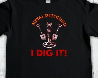 Metal Detecting Shirt, Metal Detecting I Dig It, Dirt Fishing tshirt, Metal Detector Gift, Metal detectorists Tee, Metal Detectorist