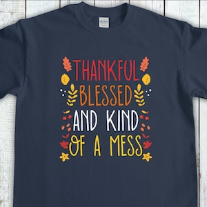 Autumn Shirt, Thankful Blessed Kind Of A Mess, Thanksgiving Shirt, Fall T-Shirt, Turkey Shirt, Thanksgiving Gifts, Pumpkin Spice, Hello Fall