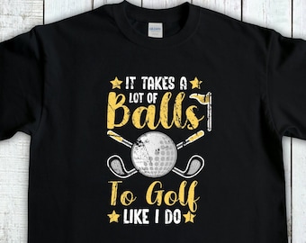 Funny Golfing Shirt,It Takes A Lot Of Balls To Golf The Way I Do, Miniture Golf Gift, Golfing Gift For Dad, Golf Gifts For Women