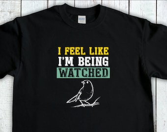 Birding T-Shirt, I Feel Like Im Being Watched, Bird Watching Shirt, Bird Lover Gift, Birdwatching Gift, Outdoors Lover Gift, Birder Gift