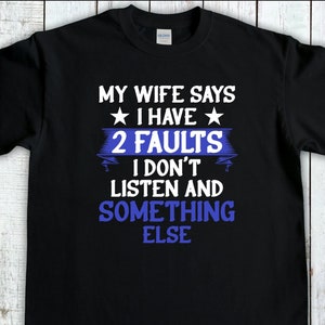 Funny Husband T-Shirt,My Wife Says I Have 2 Faults, Funny Wife Shirts For Husband, Husband Life, Gifts For Husband, Husband Material Tee
