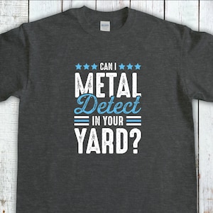 Metal Detecting Shirt, Can I Metal Detect In Your Yard, Metal Detector Gift, Metal Detectorists Tee, Dirt Fishing tshirt, Metal Detector