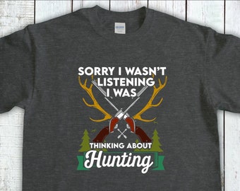 Hunting Shirt, Sorry I wasnt Listening I Was Thinking About Hunting, Deer Hunting Shirt, Hunting Dad Tee, Hunting Gifts For Men