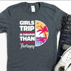 Girls Trip Is Cheaper Than Therapy Shirt, Girls Trip Tshirt, Girls Weekend Getaway, Beach Girls Trip, Girls Vactions Tee, Girls Night
